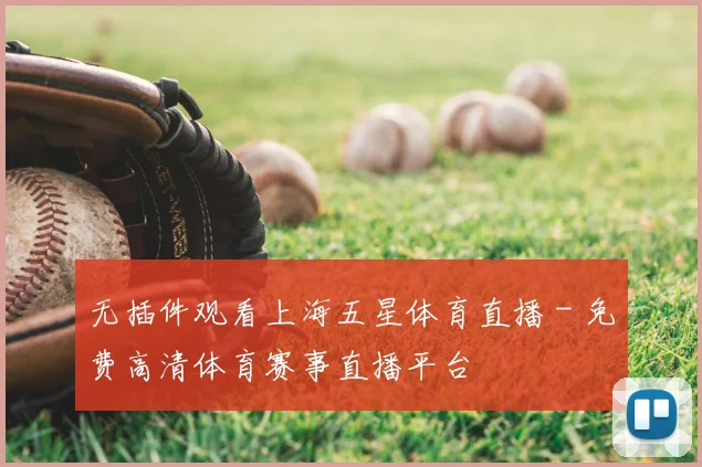 无插件观看上海五星体育直播 - 免费高清体育赛事直播平台