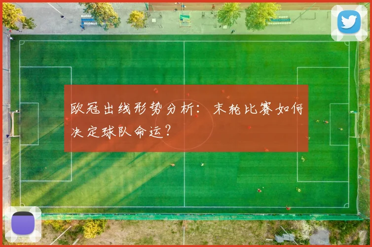 欧冠出线形势分析：末轮比赛如何决定球队命运？