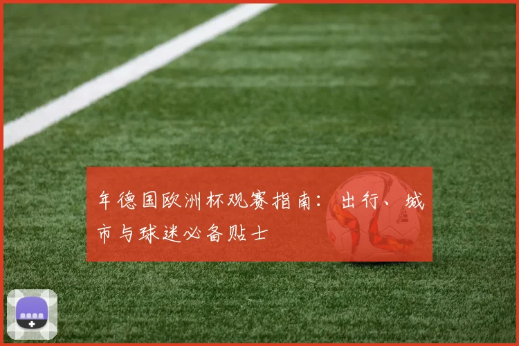 年德国欧洲杯观赛指南：出行、城市与球迷必备贴士