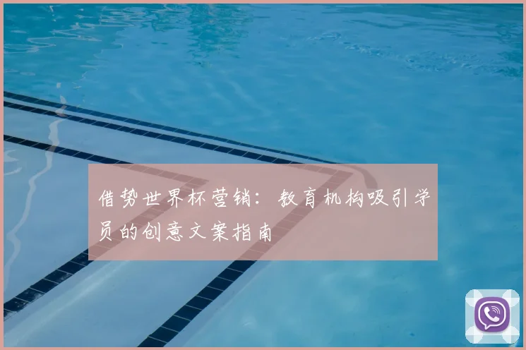 借势世界杯营销:教育机构吸引学员的创意文案指南