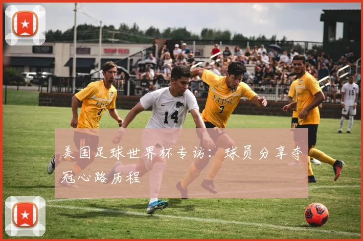 美国足球世界杯专访：球员分享夺冠心路历程