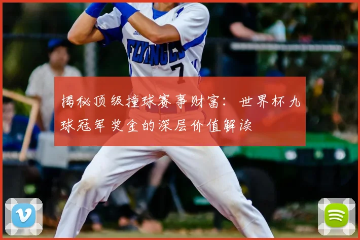 揭秘顶级撞球赛事财富：世界杯九球冠军奖金的深层价值解读